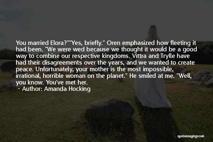 Amanda Hocking Quotes: You Married Elora?yes, Briefly. Oren Emphasized How Fleeting It Had Been. We Were Wed Because We Thought It Would Be