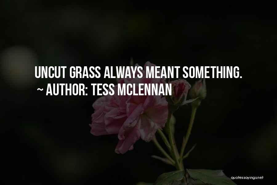 Tess McLennan Quotes: Uncut Grass Always Meant Something.