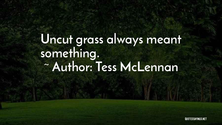 Tess McLennan Quotes: Uncut Grass Always Meant Something.