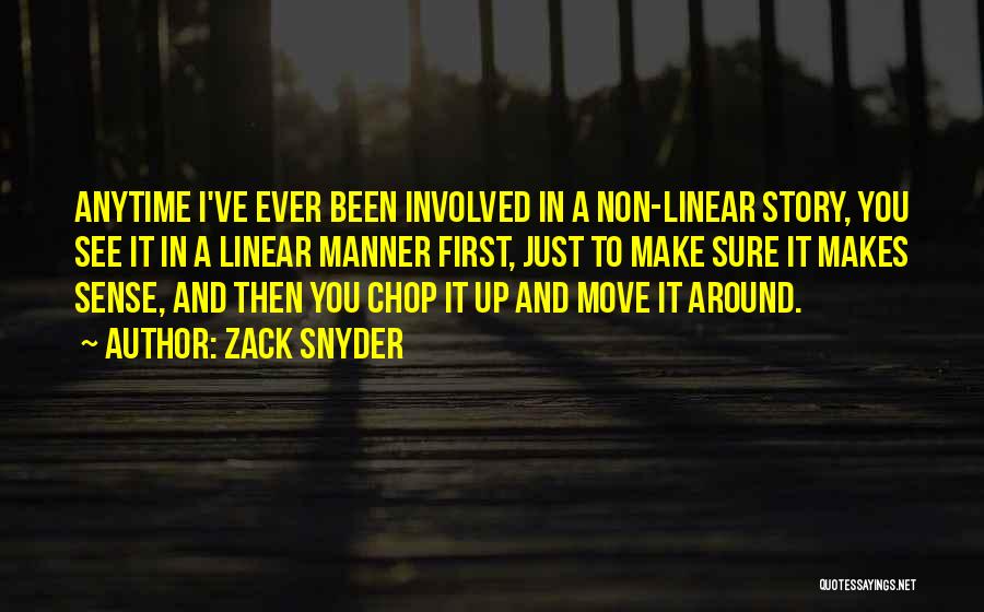 Zack Snyder Quotes: Anytime I've Ever Been Involved In A Non-linear Story, You See It In A Linear Manner First, Just To Make