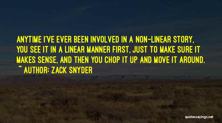 Zack Snyder Quotes: Anytime I've Ever Been Involved In A Non-linear Story, You See It In A Linear Manner First, Just To Make