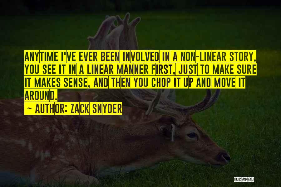 Zack Snyder Quotes: Anytime I've Ever Been Involved In A Non-linear Story, You See It In A Linear Manner First, Just To Make