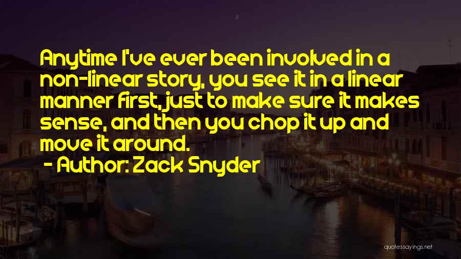Zack Snyder Quotes: Anytime I've Ever Been Involved In A Non-linear Story, You See It In A Linear Manner First, Just To Make