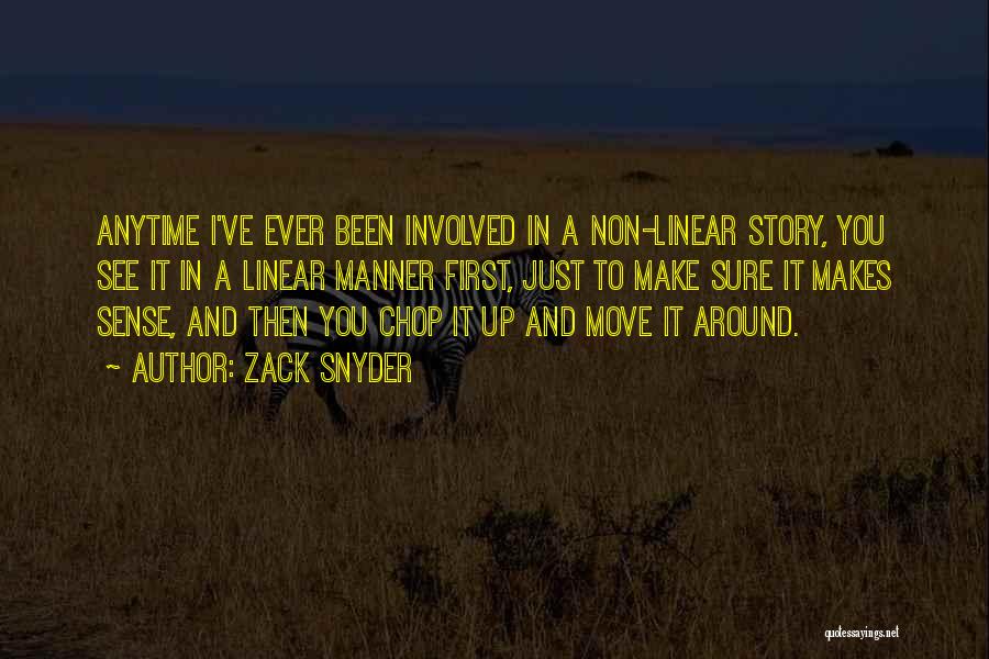 Zack Snyder Quotes: Anytime I've Ever Been Involved In A Non-linear Story, You See It In A Linear Manner First, Just To Make