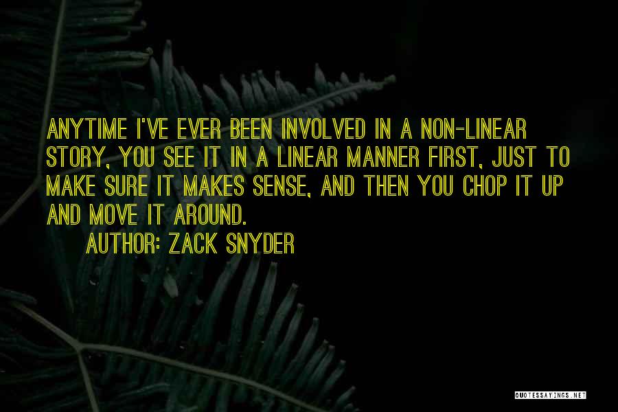 Zack Snyder Quotes: Anytime I've Ever Been Involved In A Non-linear Story, You See It In A Linear Manner First, Just To Make