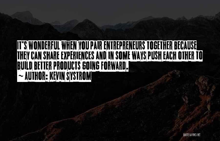 Kevin Systrom Quotes: It's Wonderful When You Pair Entrepreneurs Together Because They Can Share Experiences And In Some Ways Push Each Other To