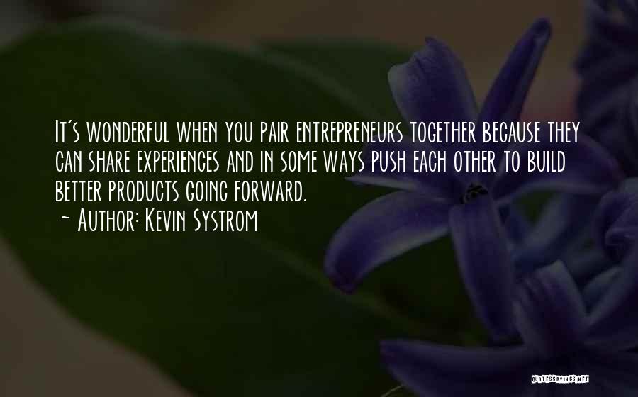 Kevin Systrom Quotes: It's Wonderful When You Pair Entrepreneurs Together Because They Can Share Experiences And In Some Ways Push Each Other To