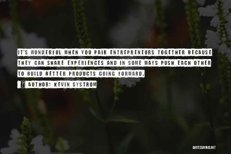 Kevin Systrom Quotes: It's Wonderful When You Pair Entrepreneurs Together Because They Can Share Experiences And In Some Ways Push Each Other To