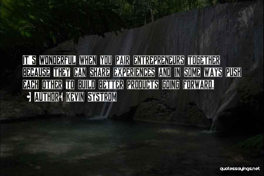 Kevin Systrom Quotes: It's Wonderful When You Pair Entrepreneurs Together Because They Can Share Experiences And In Some Ways Push Each Other To