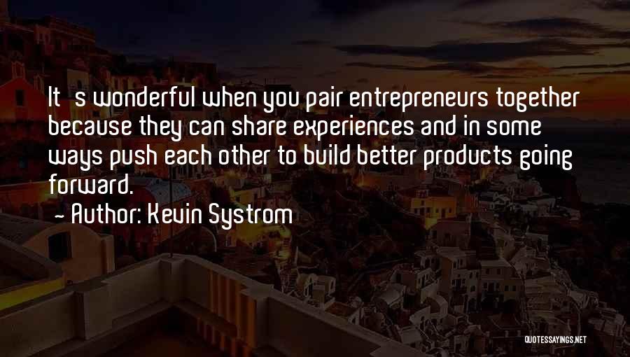 Kevin Systrom Quotes: It's Wonderful When You Pair Entrepreneurs Together Because They Can Share Experiences And In Some Ways Push Each Other To