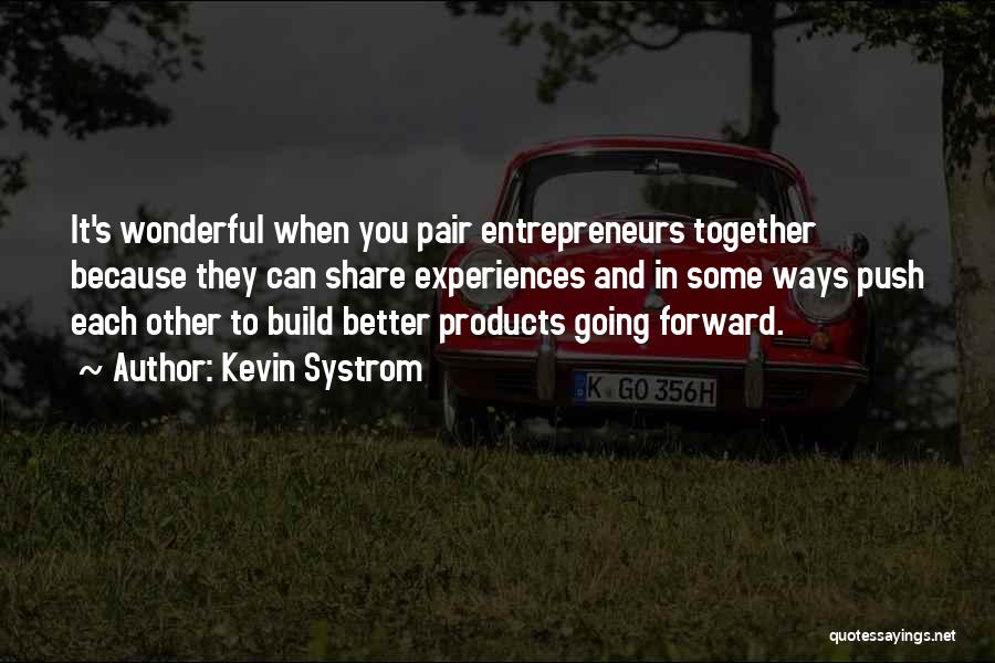 Kevin Systrom Quotes: It's Wonderful When You Pair Entrepreneurs Together Because They Can Share Experiences And In Some Ways Push Each Other To