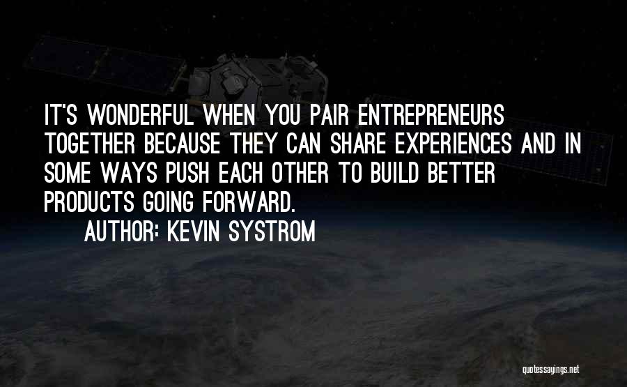 Kevin Systrom Quotes: It's Wonderful When You Pair Entrepreneurs Together Because They Can Share Experiences And In Some Ways Push Each Other To