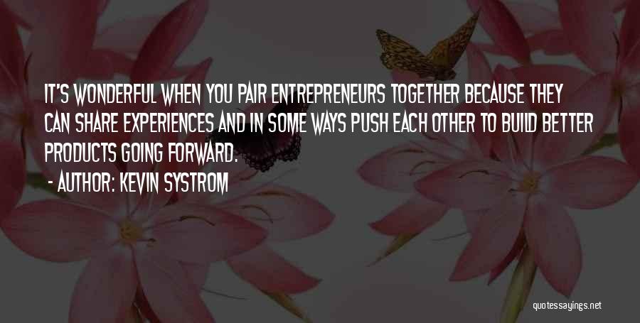 Kevin Systrom Quotes: It's Wonderful When You Pair Entrepreneurs Together Because They Can Share Experiences And In Some Ways Push Each Other To