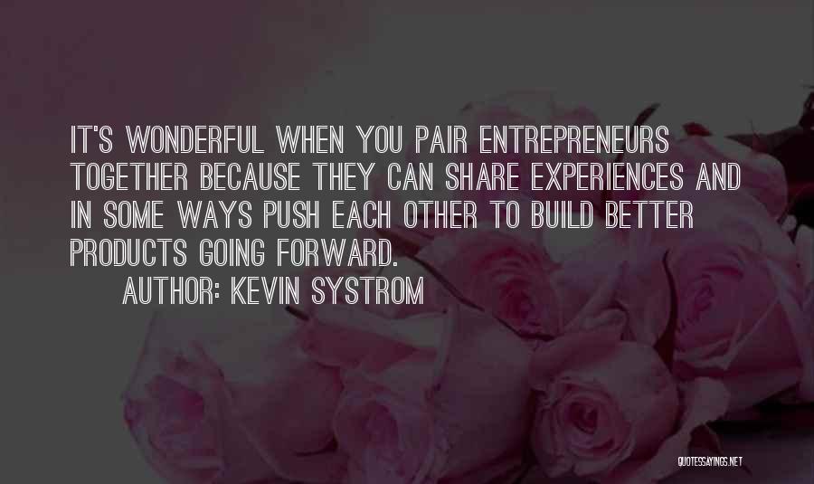 Kevin Systrom Quotes: It's Wonderful When You Pair Entrepreneurs Together Because They Can Share Experiences And In Some Ways Push Each Other To