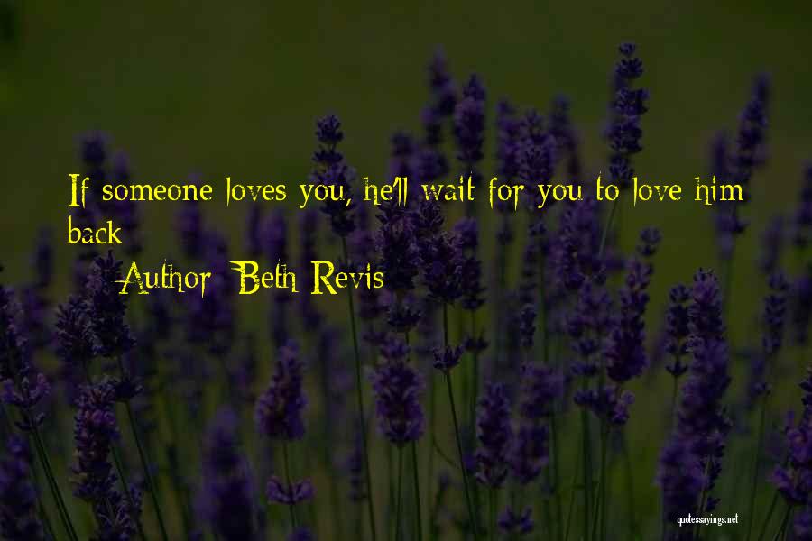 Beth Revis Quotes: If Someone Loves You, He'll Wait For You To Love Him Back