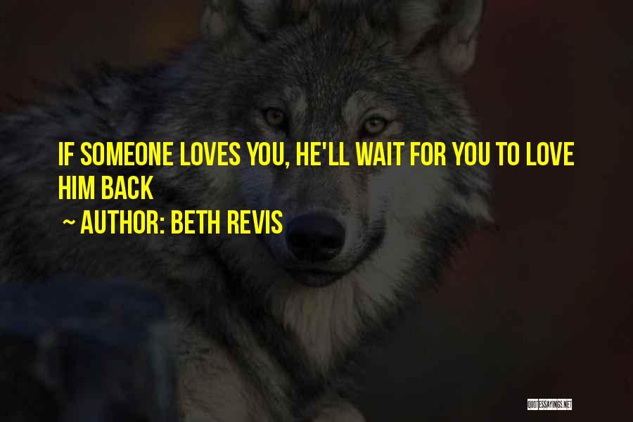Beth Revis Quotes: If Someone Loves You, He'll Wait For You To Love Him Back