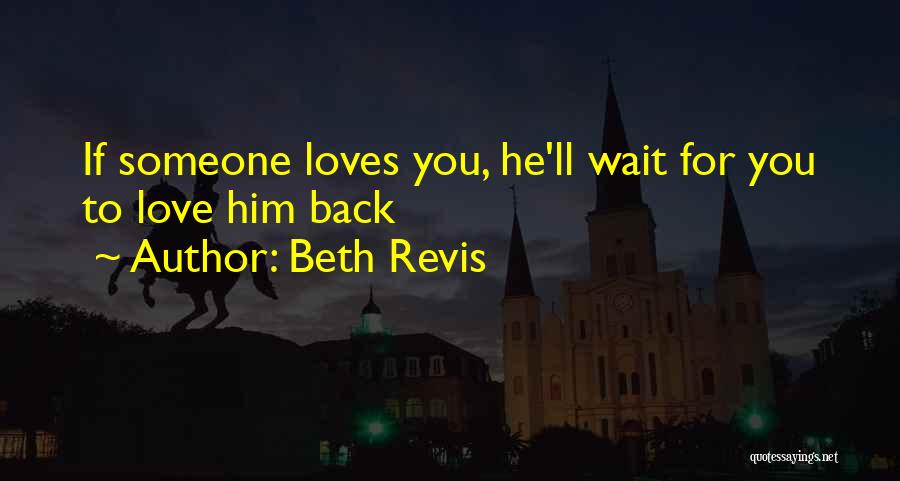 Beth Revis Quotes: If Someone Loves You, He'll Wait For You To Love Him Back