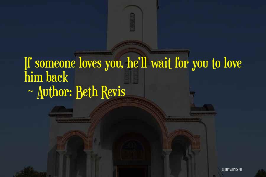 Beth Revis Quotes: If Someone Loves You, He'll Wait For You To Love Him Back
