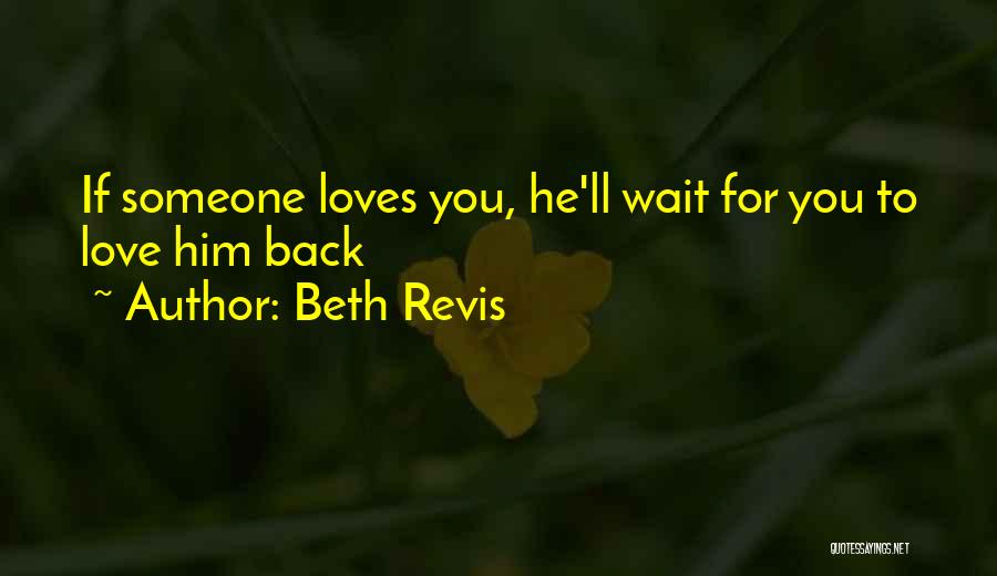 Beth Revis Quotes: If Someone Loves You, He'll Wait For You To Love Him Back