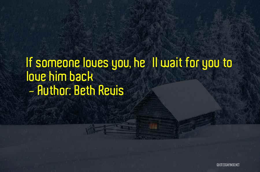 Beth Revis Quotes: If Someone Loves You, He'll Wait For You To Love Him Back