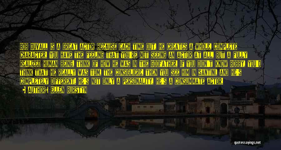 Ellen Burstyn Quotes: Bob Duvall Is A Great Actor Because Each Time Out, He Creates A Whole, Complete Character. You Have The Feeling