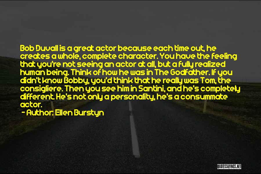 Ellen Burstyn Quotes: Bob Duvall Is A Great Actor Because Each Time Out, He Creates A Whole, Complete Character. You Have The Feeling