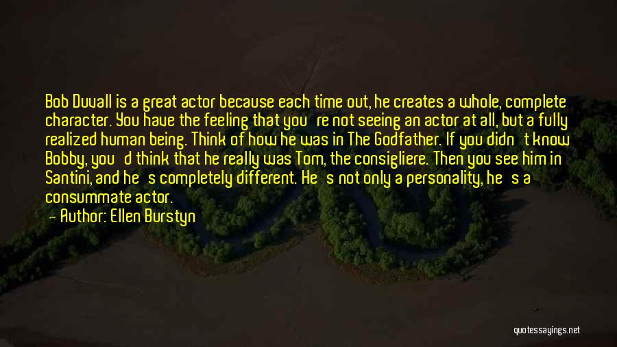 Ellen Burstyn Quotes: Bob Duvall Is A Great Actor Because Each Time Out, He Creates A Whole, Complete Character. You Have The Feeling