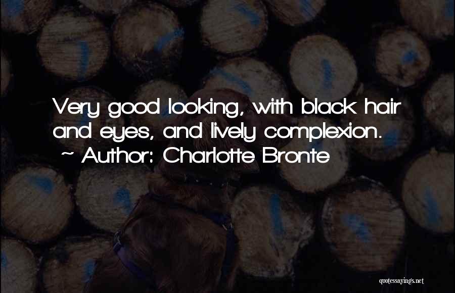 Charlotte Bronte Quotes: Very Good Looking, With Black Hair And Eyes, And Lively Complexion.
