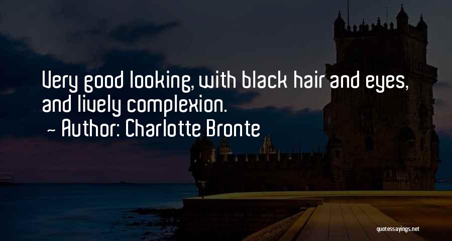 Charlotte Bronte Quotes: Very Good Looking, With Black Hair And Eyes, And Lively Complexion.