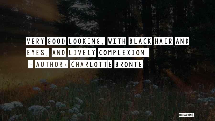 Charlotte Bronte Quotes: Very Good Looking, With Black Hair And Eyes, And Lively Complexion.