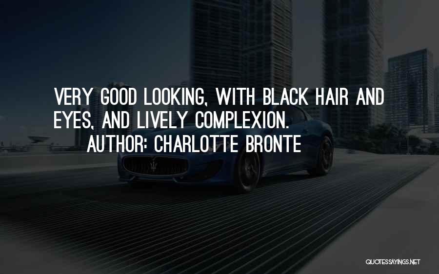 Charlotte Bronte Quotes: Very Good Looking, With Black Hair And Eyes, And Lively Complexion.