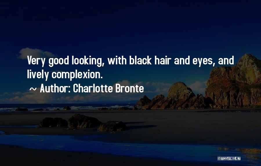 Charlotte Bronte Quotes: Very Good Looking, With Black Hair And Eyes, And Lively Complexion.