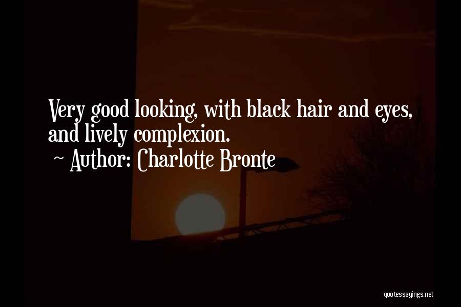 Charlotte Bronte Quotes: Very Good Looking, With Black Hair And Eyes, And Lively Complexion.