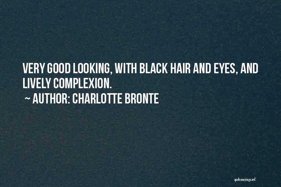 Charlotte Bronte Quotes: Very Good Looking, With Black Hair And Eyes, And Lively Complexion.