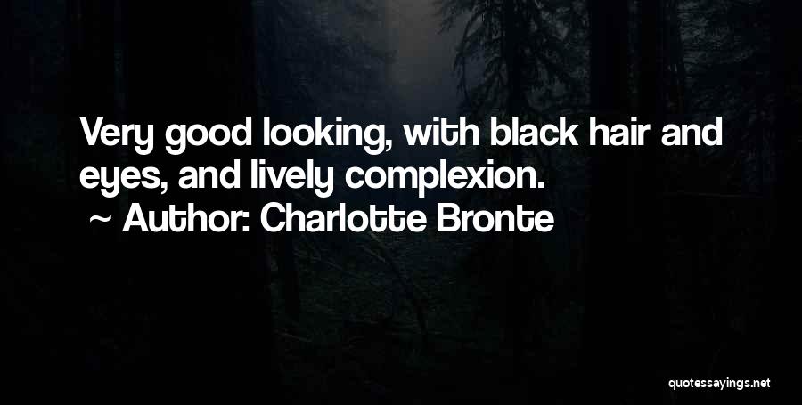 Charlotte Bronte Quotes: Very Good Looking, With Black Hair And Eyes, And Lively Complexion.