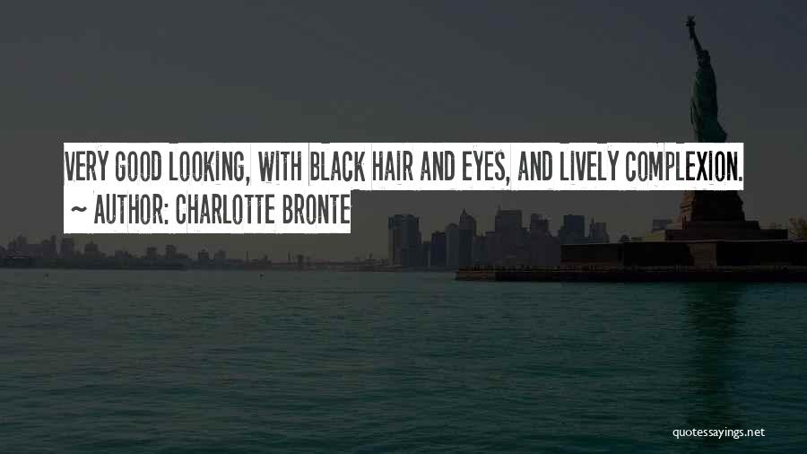 Charlotte Bronte Quotes: Very Good Looking, With Black Hair And Eyes, And Lively Complexion.