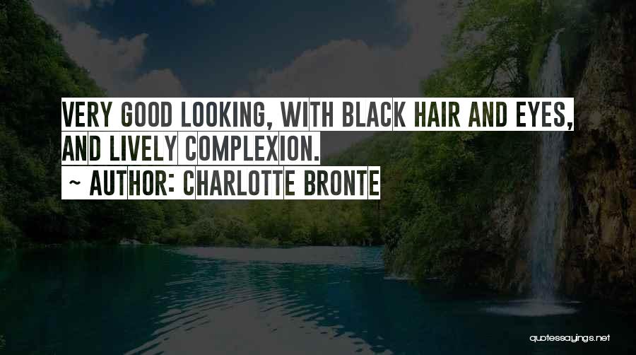Charlotte Bronte Quotes: Very Good Looking, With Black Hair And Eyes, And Lively Complexion.