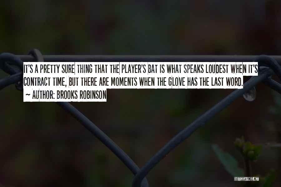 Brooks Robinson Quotes: It's A Pretty Sure Thing That The Player's Bat Is What Speaks Loudest When It's Contract Time, But There Are