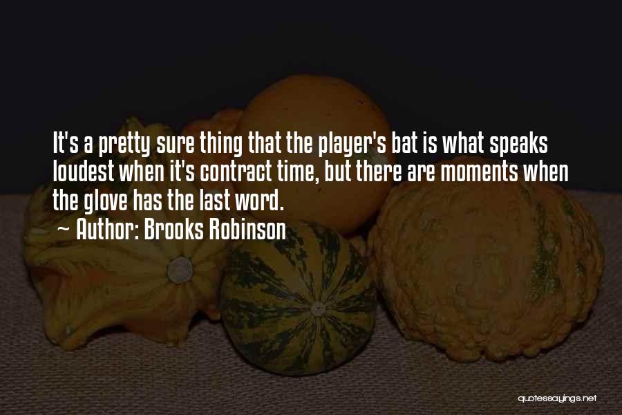 Brooks Robinson Quotes: It's A Pretty Sure Thing That The Player's Bat Is What Speaks Loudest When It's Contract Time, But There Are