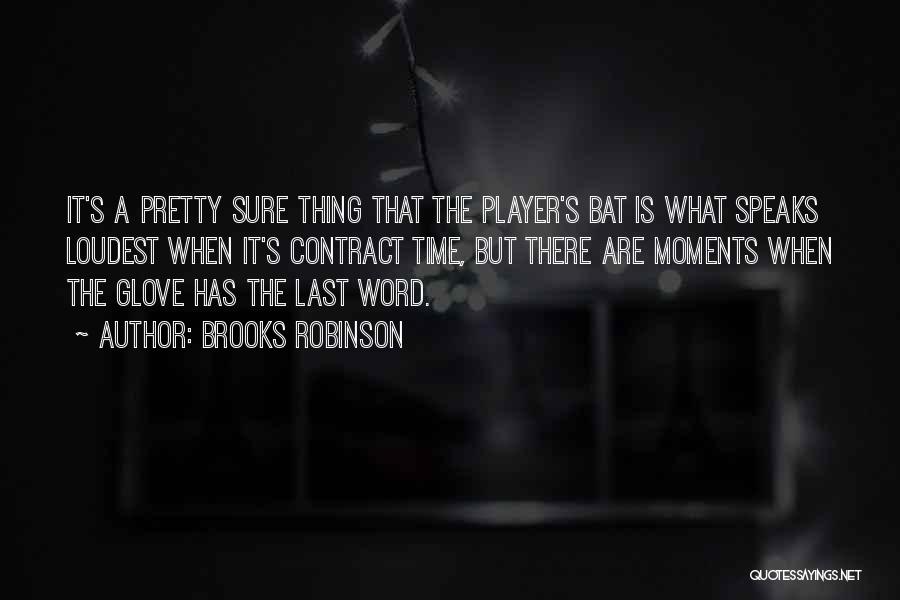 Brooks Robinson Quotes: It's A Pretty Sure Thing That The Player's Bat Is What Speaks Loudest When It's Contract Time, But There Are