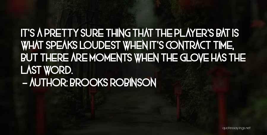 Brooks Robinson Quotes: It's A Pretty Sure Thing That The Player's Bat Is What Speaks Loudest When It's Contract Time, But There Are