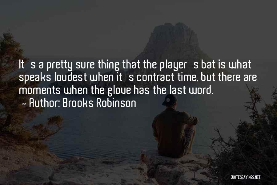 Brooks Robinson Quotes: It's A Pretty Sure Thing That The Player's Bat Is What Speaks Loudest When It's Contract Time, But There Are