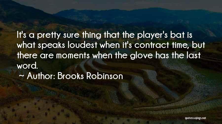 Brooks Robinson Quotes: It's A Pretty Sure Thing That The Player's Bat Is What Speaks Loudest When It's Contract Time, But There Are