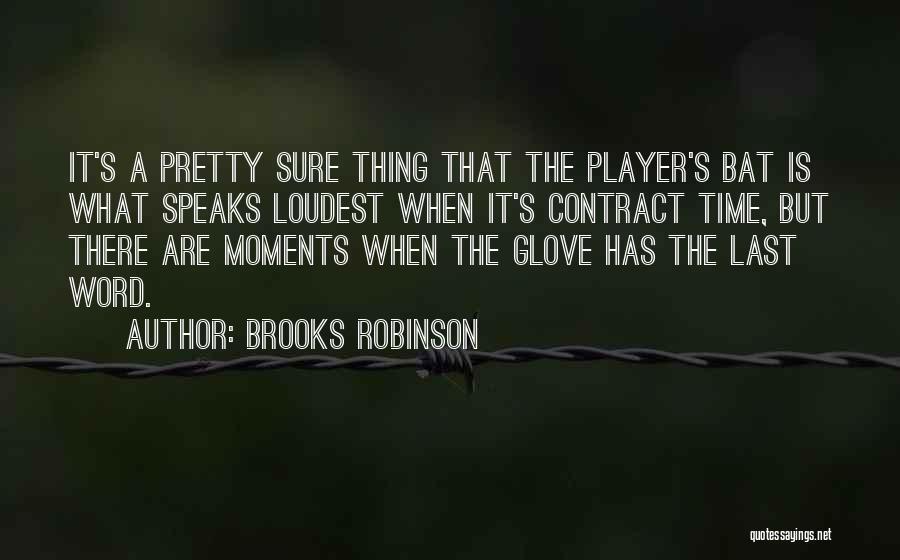 Brooks Robinson Quotes: It's A Pretty Sure Thing That The Player's Bat Is What Speaks Loudest When It's Contract Time, But There Are