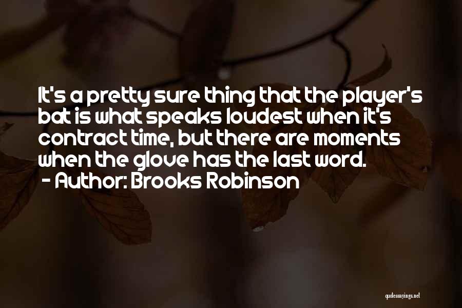 Brooks Robinson Quotes: It's A Pretty Sure Thing That The Player's Bat Is What Speaks Loudest When It's Contract Time, But There Are