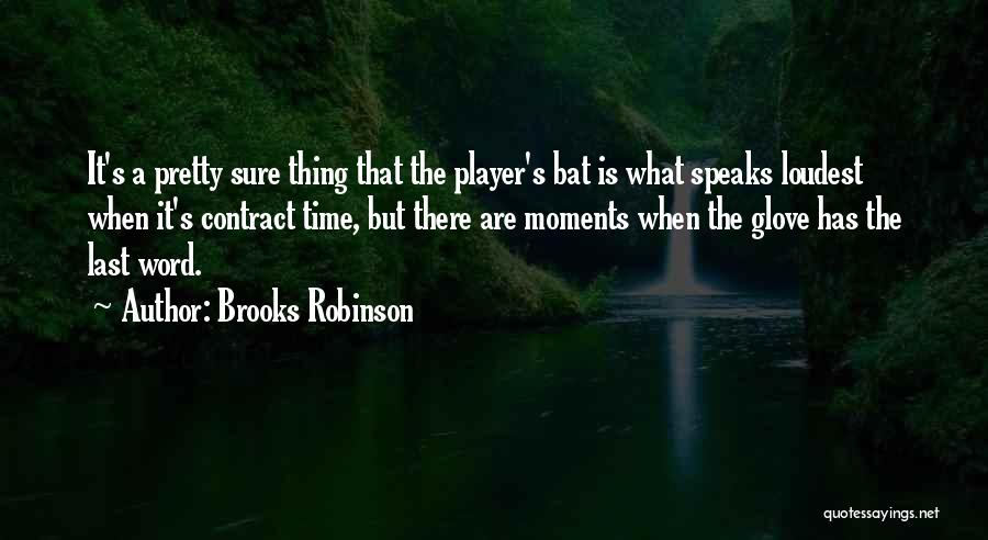 Brooks Robinson Quotes: It's A Pretty Sure Thing That The Player's Bat Is What Speaks Loudest When It's Contract Time, But There Are