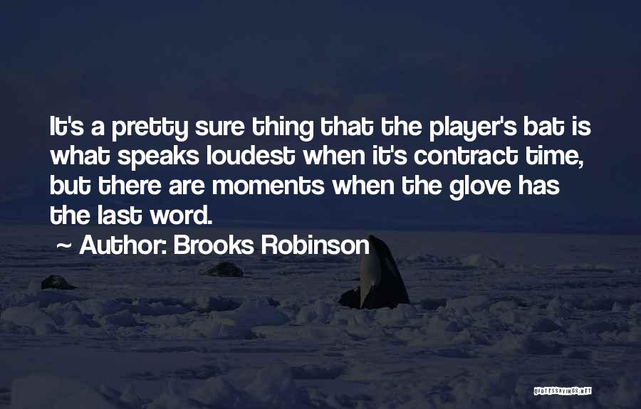 Brooks Robinson Quotes: It's A Pretty Sure Thing That The Player's Bat Is What Speaks Loudest When It's Contract Time, But There Are