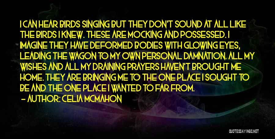 Celia Mcmahon Quotes: I Can Hear Birds Singing But They Don't Sound At All Like The Birds I Knew. These Are Mocking And