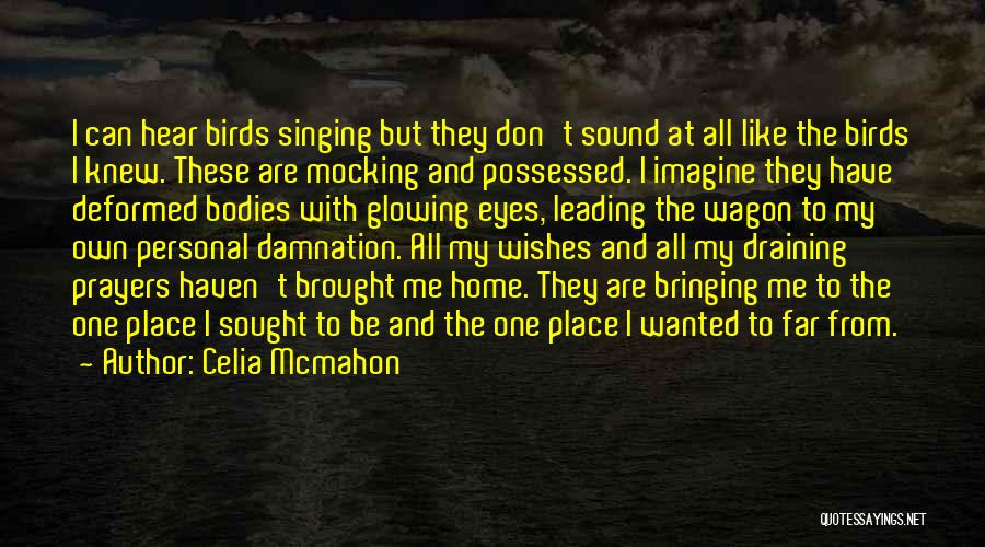 Celia Mcmahon Quotes: I Can Hear Birds Singing But They Don't Sound At All Like The Birds I Knew. These Are Mocking And