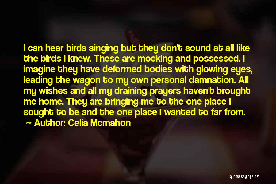 Celia Mcmahon Quotes: I Can Hear Birds Singing But They Don't Sound At All Like The Birds I Knew. These Are Mocking And
